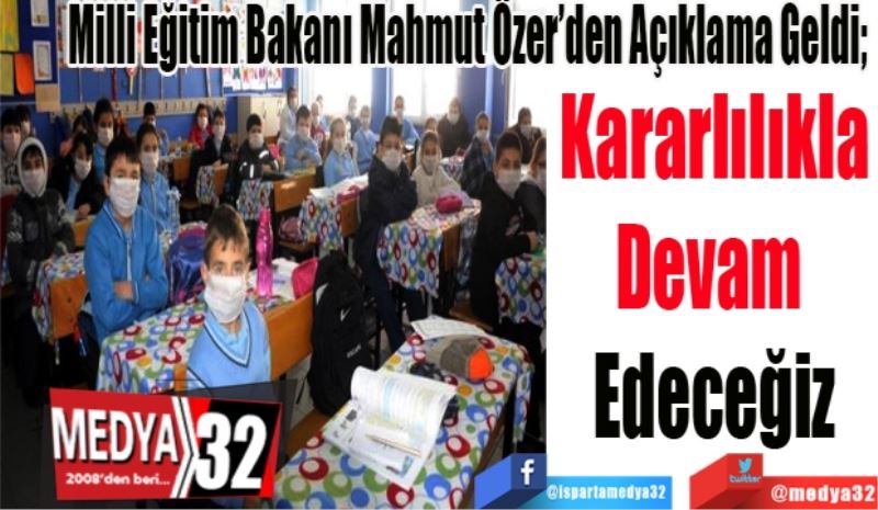 Milli Eğitim Bakanı Mahmut Özer’den Açıklama Geldi; 
Kararlılıkla
Devam 
Edeceğiz 
