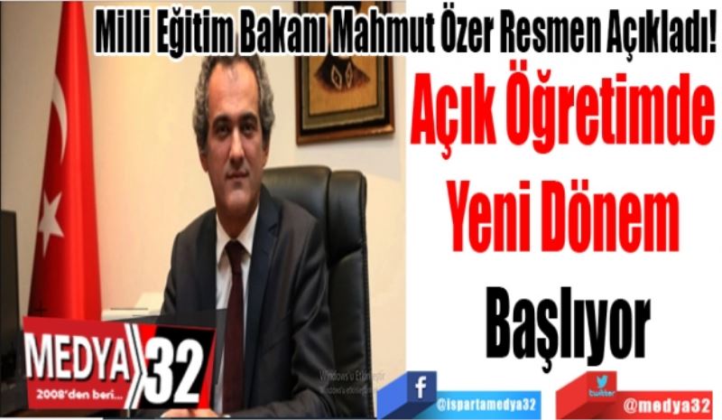 Milli Eğitim Bakanı Mahmut Özer Resmen Açıkladı! 
Açık Öğretimde 
Yeni Dönem 
Başlıyor
