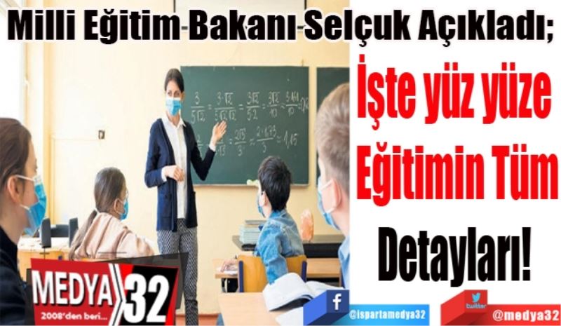 Milli Eğitim Bakanı Selçuk Açıkladı; 
İşte yüz yüze 
Eğitimin Tüm
Detayları! 
