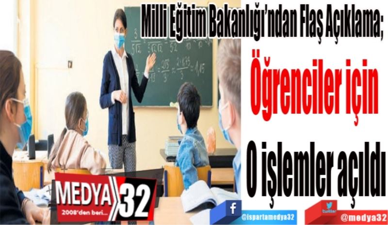 Milli Eğitim Bakanlığı’ndan Flaş Açıklama; 
Öğrenciler için 
O işlemler açıldı
