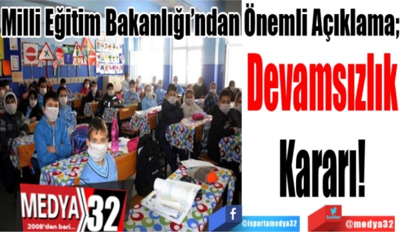 Milli Eğitim Bakanlığı’ndan Önemli Açıklama; 
Devamsızlık
Kararı! 
