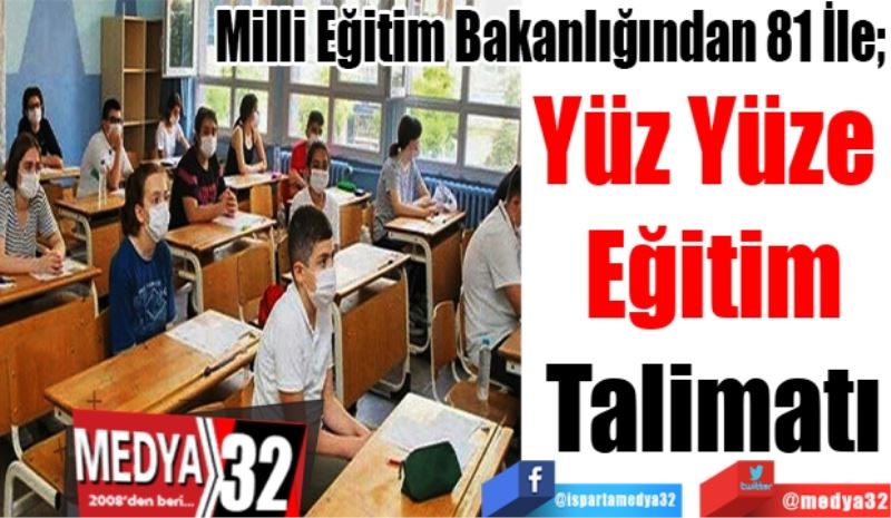 Milli Eğitim Bakanlığından 81 İle; 
Yüz Yüze 
Eğitim
Talimatı 
