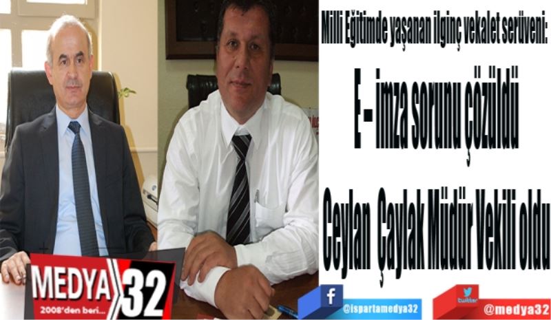 Milli Eğitimde yaşanan ilginç vekalet serüveni: 
E – imza sorunu çözüldü Ceylan 
Çaylak Müdür Vekili oldu 
