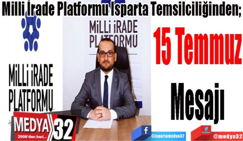 Milli İrade Platformu Isparta Temsilciliğinden; 
15 Temmuz
Mesajı 
