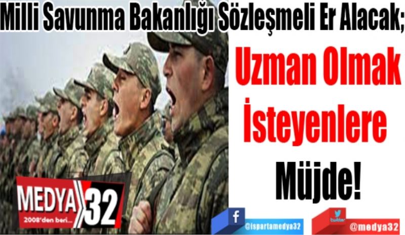 Milli Savunma Bakanlığı Sözleşmeli Er Alacak
Uzman Olmak
İsteyenlere 
Müjde 
