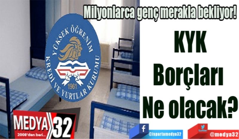 Milyonlarca genç merakla bekliyor! 
KYK
Borçları 
Ne olacak?
