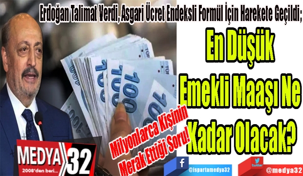 Milyonlarca Kişinin Merak Ettiği Soru! 
Erdoğan Talimat Verdi, Asgari Ücret Endeksli Formül İçin Harekete Geçildi; 
En Düşük 
Emekli Maaşı Ne 
Kadar Olacak? 
