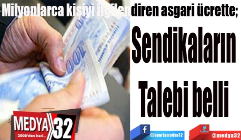 Milyonlarca kişiyi ilgilendiren asgari ücrette; 
Sendikaların 
Talebi belli 
Oldu
