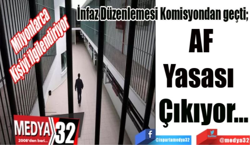 Milyonlarca 
Kişiyi ilgilendiriyor
İnfaz Düzenlemesi Komisyondan geçti; 
Af 
Yasası  
Çıkıyor…
