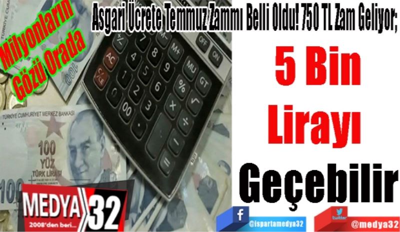 Milyonların 
Gözü Orada 
Asgari Ücrete Temmuz Zammı Belli Oldu! 750 TL Zam Geliyor; 
5 Bin
Lirayı 
Geçebilir
