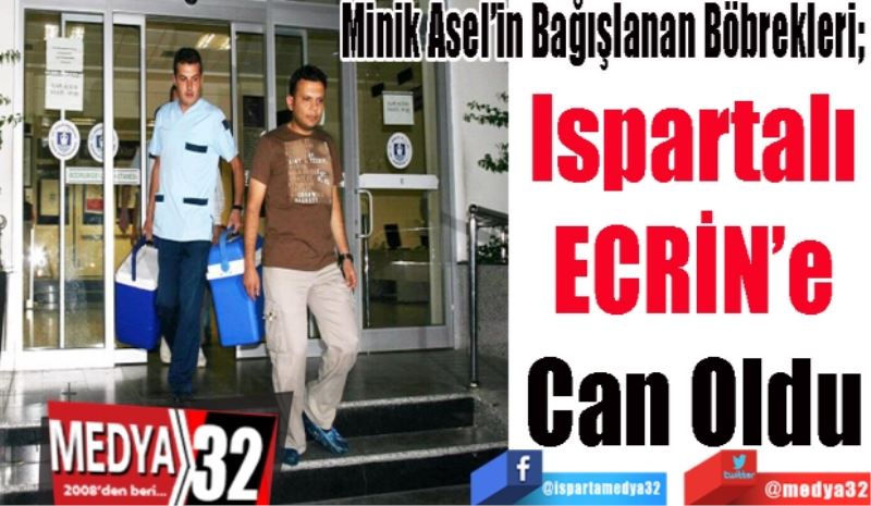 Minik Asel’in Bağışlanan Böbrekleri,  
Ispartalı
ECRİN’e
Can Oldu 
