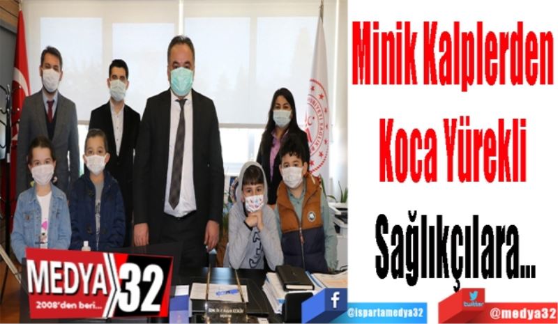 Minik Kalplerden 
Koca Yürekli 
Sağlıkçılara…
