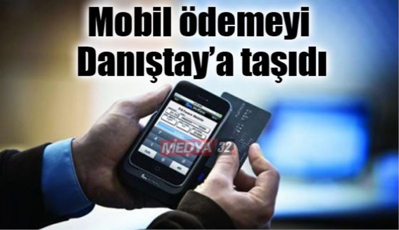 Mobil ödemeyi Danıştay’a taşıdı
