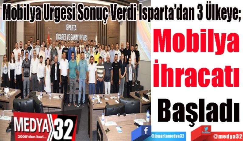 Mobilya Urgesi Sonuç Verdi Isparta’dan 3 Ülkeye; 
Mobilya 
İhracatı 
Başladı
