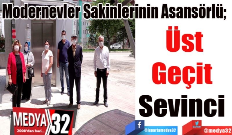 Modernevler Sakinlerinin Asansörlü; 
Üst
Geçit 
Sevinci 
