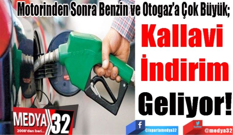 Motorinden Sonra Benzin ve Otogaz’a Çok Büyük; 
Kallavi 
İndirim
Geliyor! 
