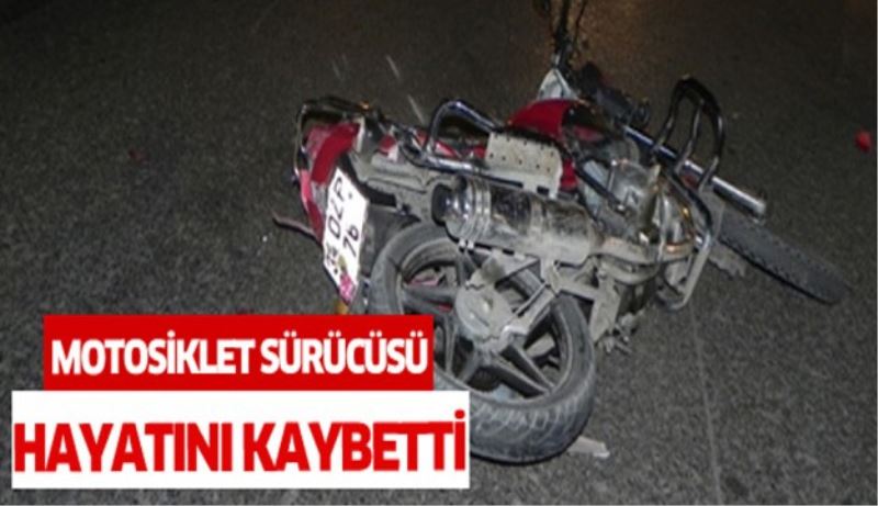 Motosiklet sürücüsü yaşamını yitirdi