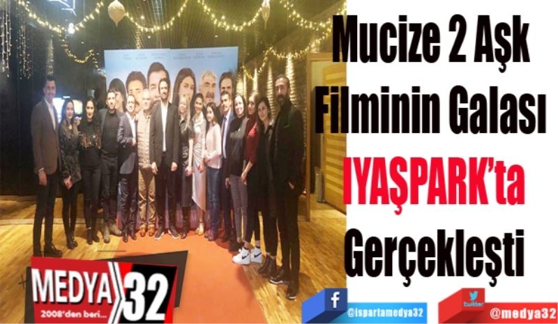 Mucize 2 Aşk 
Filminin Galası 
IYAŞPARK’ta
Gerçekleşti
