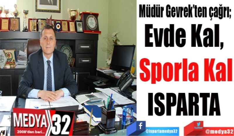 Müdür Gevrek’ten çağrı; 
Evde Kal, 
Sporla Kal
ISPARTA 
