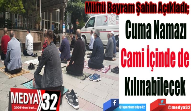 Müftü Bayram Şahin Açıkladı; 
Cuma Namazı
Cami İçinde de 
Kılınabilecek 
