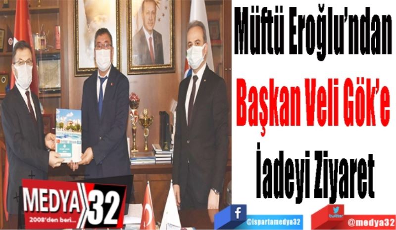 Müftü Eroğlu’ndan 
Başkan Veli Gök’e 
İadeyi Ziyaret
