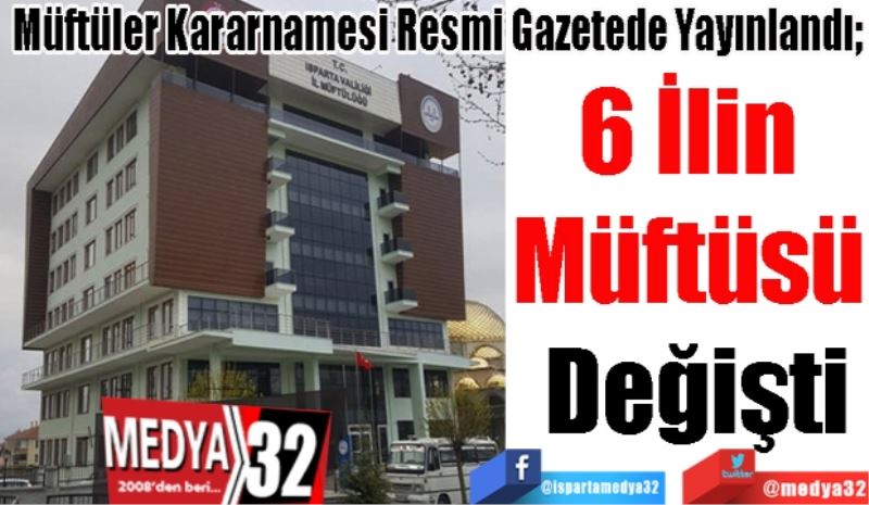 Müftüler Kararnamesi Resmi Gazetede Yayınlandı;
6 İlin 
Müftüsü 
Değişti
