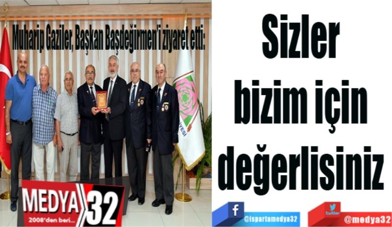 Muharip Gaziler, Başkan Başdeğirmen’i ziyaret etti: 
Sizler 
bizim için 
değerlisiniz 
