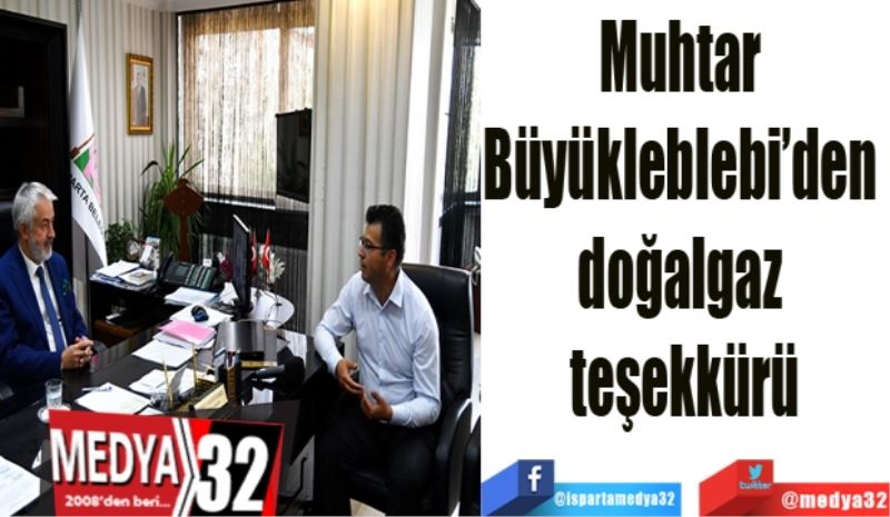 Muhtar 
Büyükleblebi’den 
doğalgaz 
teşekkürü
