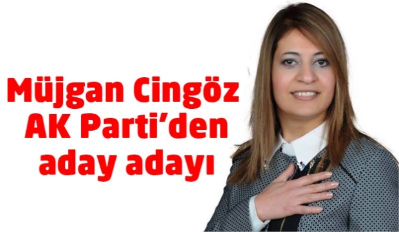 Müjgan Cingöz aday adaylığı başvurusunu yaptı