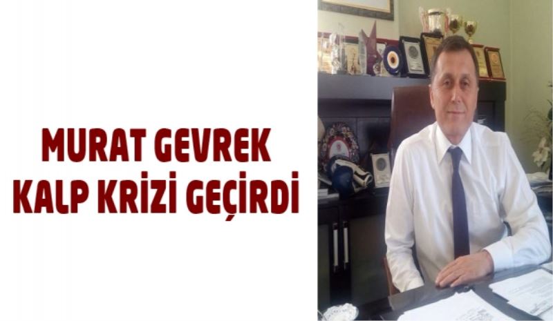 Murat Gevrek kalp krizi geçirdi