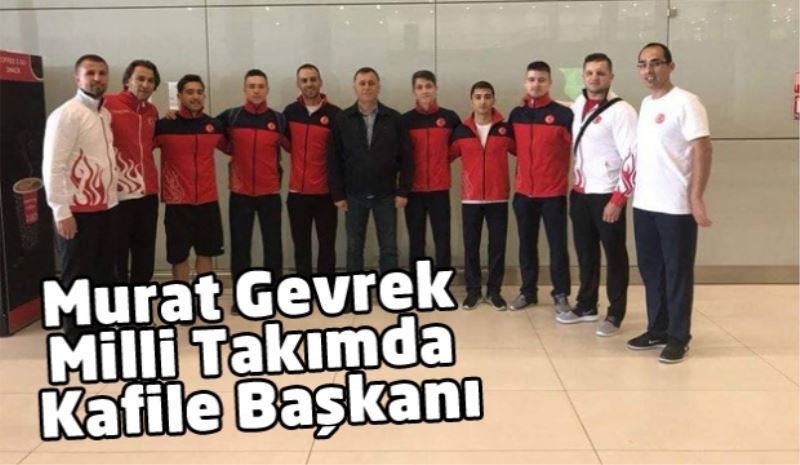 Murat Gevrek Milli Takımda Kafile Başkanı