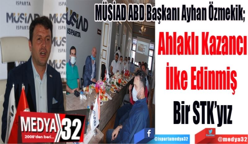 MÜSİAD ABD Başkanı Ayhan Özmekik; 
Ahlaklı Kazancı
İlke Edinmiş 
Bir STK’yız
