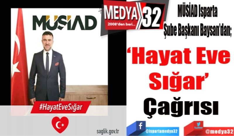 MÜSİAD Isparta Şube Başkanı Baysan’dan; 
Hayat 
Eve 
Sığar
Çağrısı
