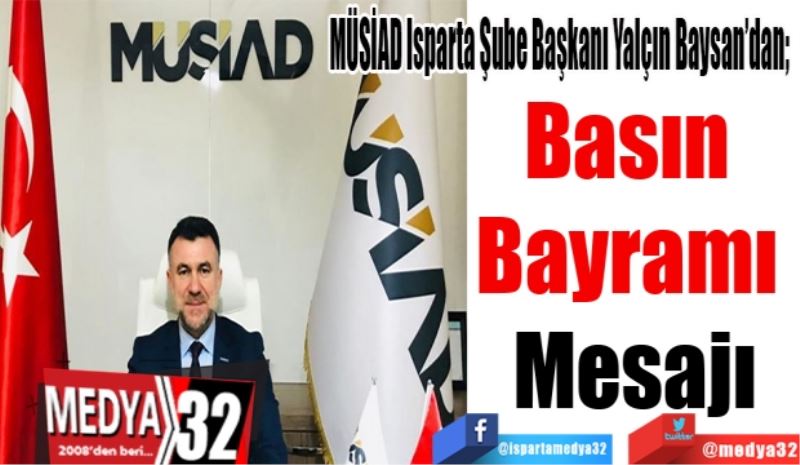 MÜSİAD Isparta Şube Başkanı Yalçın Baysan’dan; 
Basın 
Bayramı 
Mesajı
