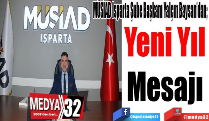 MÜSİAD Isparta Şube Başkanı Yalçın Baysan’dan; 
Yeni Yıl 
Mesajı 
