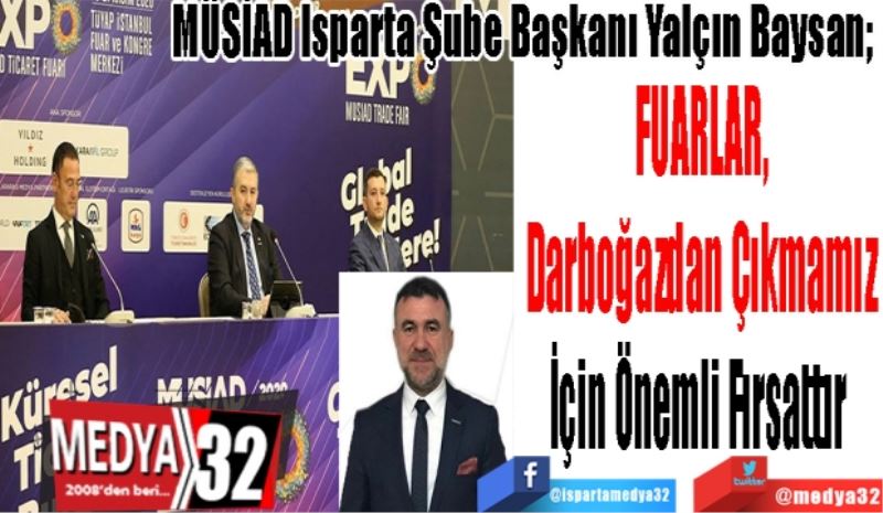 MÜSİAD Isparta Şube Başkanı Yalçın Baysan; 
Fuarlar, 
Darboğazdan Çıkmamız
İçin Önemli Fırsattır 
