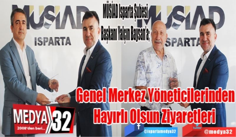 MÜSİAD Isparta Şubesi Başkanı Yalçın Baysan’a; 
Genel Merkez 
Yöneticilerinden
Hayırlı Olsun
Ziyaretleri 
