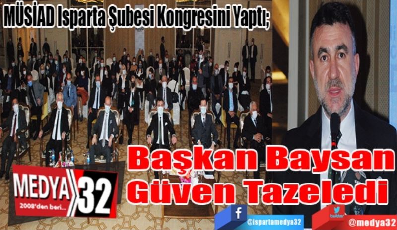 MÜSİAD Isparta Şubesi Kongresini Yaptı; 
Başkan Baysan
Güven Tazeledi 
