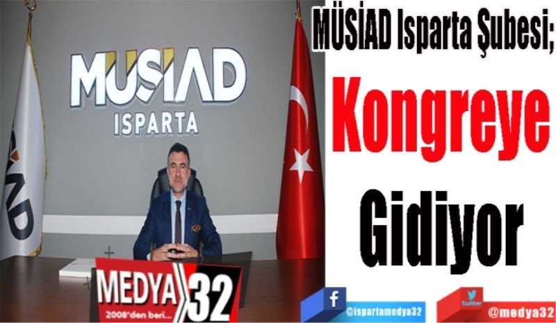 MÜSİAD Isparta Şubesi; 
Kongreye 
Gidiyor 
