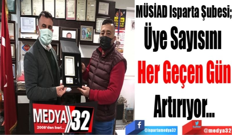 MÜSİAD Isparta Şubesi; 
Üye Sayısını 
Her Geçen Gün
Artırıyor…
