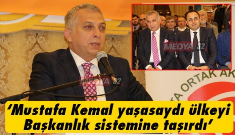 ‘Mustafa Kemal yaşasaydı ülkeyi Başkanlık sistemine taşırdı’