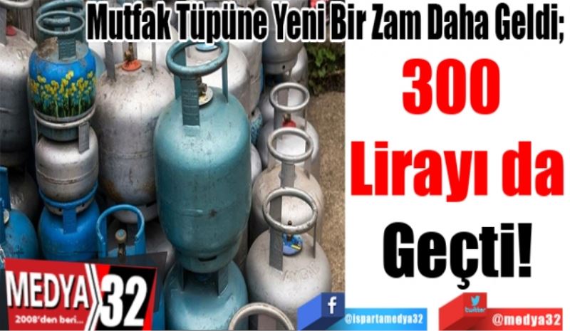 Mutfak Tüpüne Yeni Bir Zam Daha Geldi
300 
Lirayı da
Geçti!
