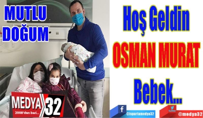 MUTLU DOĞUM 
Hoş Geldin 
OSMAN MURAT 
Bebek…
