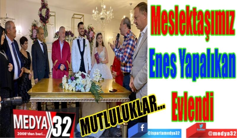 MUTLULUKLAR…
Meslektaşımız
Enes Yapalıkan
Evlendi
