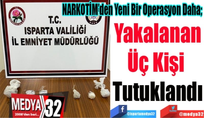 NARKOTİM’den Yeni Bir Operasyon Daha; 
Yakalanan
Üç Kişi 
Tutuklandı 
