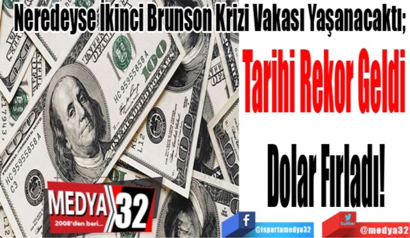 Neredeyse İkinci Brunson Krizi Vakası Yaşanacaktı; 
Tarihi Rekor Geldi 
Dolar Fırladı!
