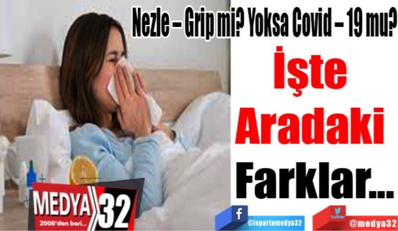 Nezle – Grip mi? Yoksa Covid – 19 mu?
İşte 
Aradaki 
Farklar... 
