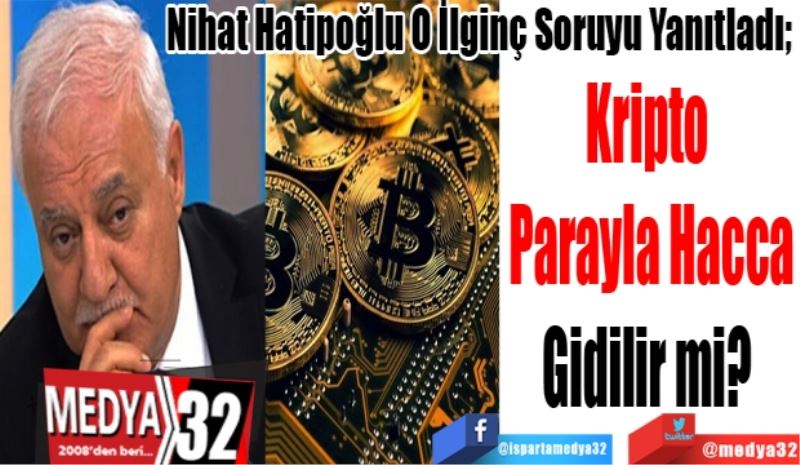 Nihat Hatipoğlu O İlginç Soruyu Yanıtladı; 
Kripto 
Parayla Hacca
Gidilir mi? 
