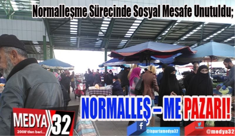 Normalleşme Sürecinde Sosyal Mesafe Unutuldu; 
NORMALLEŞ – ME PAZARI! 
