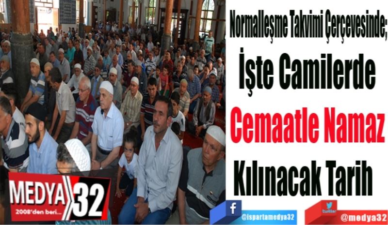 Normalleşme Takvimi Çerçevesinde;
İşte Camilerde
Cemaatle Namaz
Kılınacak Tarih  
